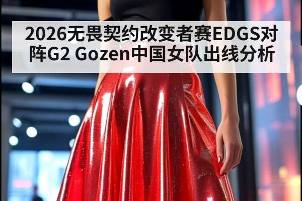 2026无畏契约改变者赛EDGS对阵G2 Gozen中国女队出线分析
